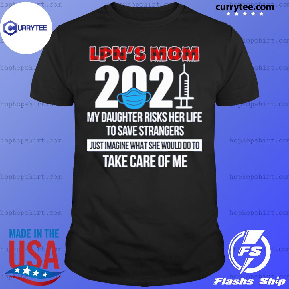 LPN's Mom 2021 My Daughter Risk Her Life To Save Strangers Shirt