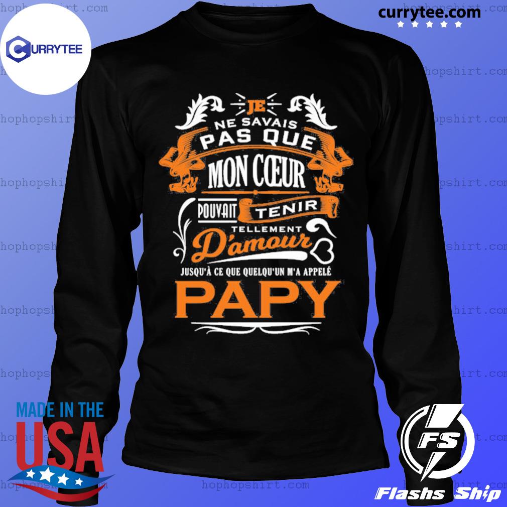 Je Ne Savais Pas Que Mon Coeur Pouvait Tenir D Amour Papy Shirt Hoodie Sweater Long Sleeve And Tank Top