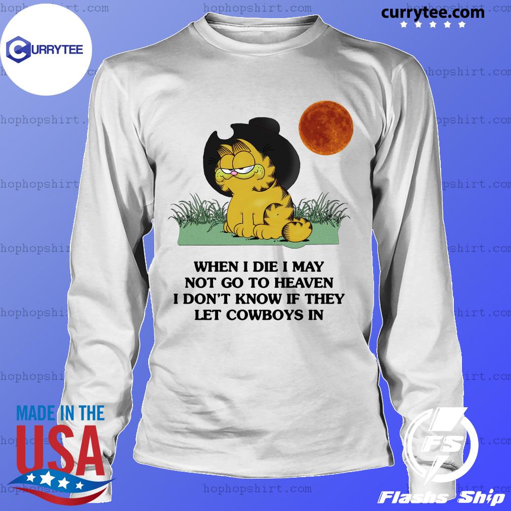 Garfield When I Die I May Not Go To Heaven I Don T Know If They Let Cowboys In T Shirt Hoodie Sweater Long Sleeve And Tank Top